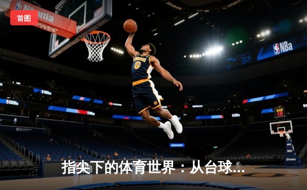 指尖下的体育世界：从台球游戏到专业体育资讯网的跨界互联