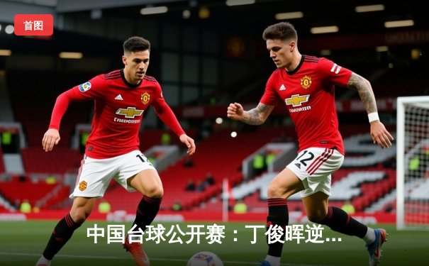 中国台球公开赛：丁俊晖逆转绝杀，卫冕冠军惊险晋级八强