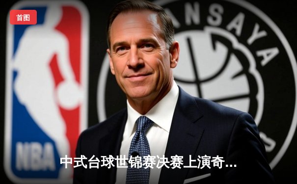 中式台球世锦赛决赛上演奇迹逆转，00后小将绝杀夺冠