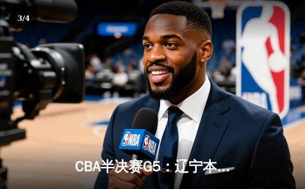 CBA半决赛G5：辽宁本钢加时逆转广东宏远 赵继伟砍35+9率队挺进总决赛 - 3