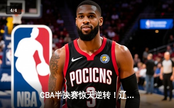 CBA半决赛惊天逆转！辽宁本钢加时险胜广东宏远，赵继伟砍下35分创生涯新高 - 4